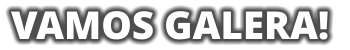 VAMOS GALERA!